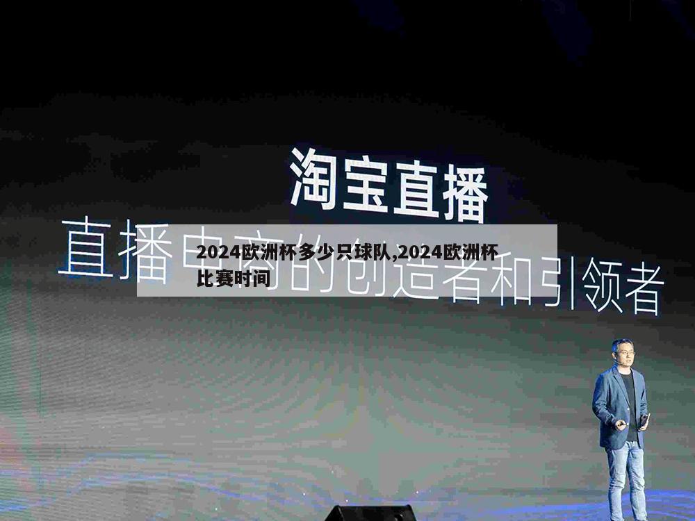 2024欧洲杯多少只球队,2024欧洲杯比赛时间