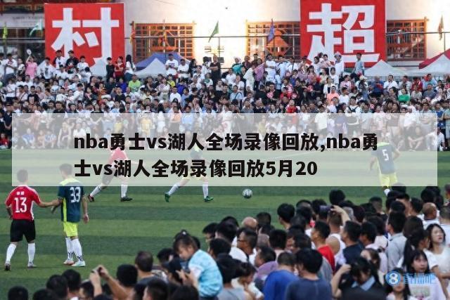 nba勇士vs湖人全场录像回放,nba勇士vs湖人全场录像回放5月20