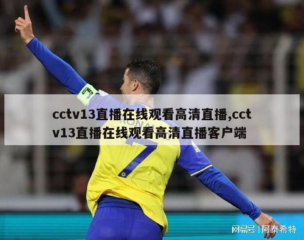 cctv13直播在线观看高清直播,cctv13直播在线观看高清直播客户端