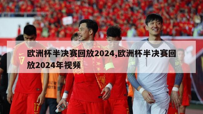 欧洲杯半决赛回放2024,欧洲杯半决赛回放2024年视频