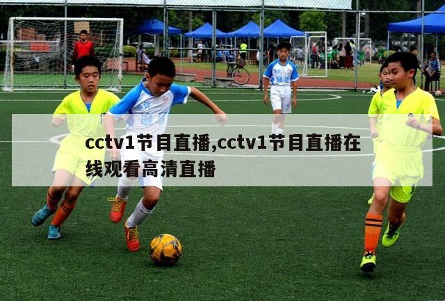 cctv1节目直播,cctv1节目直播在线观看高清直播