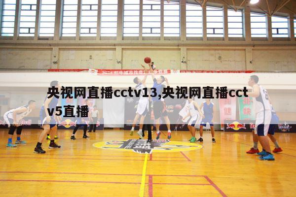 央视网直播cctv13,央视网直播cctv5直播