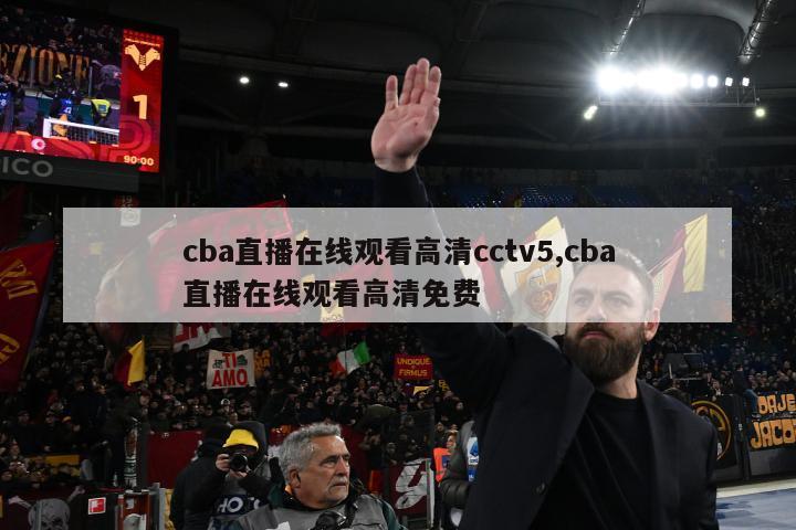 cba直播在线观看高清cctv5,cba直播在线观看高清免费