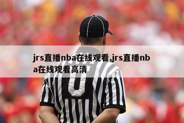 jrs直播nba在线观看,jrs直播nba在线观看高清