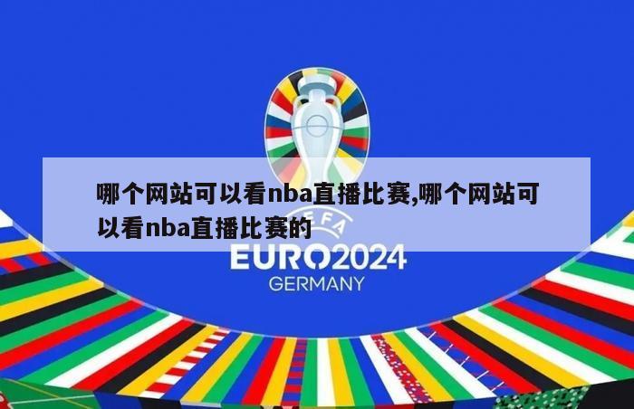 哪个网站可以看nba直播比赛,哪个网站可以看nba直播比赛的