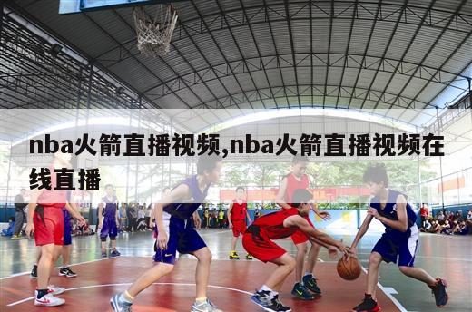 nba火箭直播视频,nba火箭直播视频在线直播