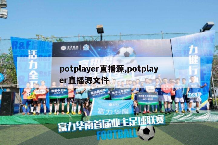 potplayer直播源,potplayer直播源文件